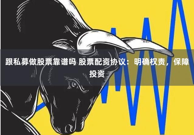 跟私募做股票靠谱吗 股票配资协议：明确权责，保障投资